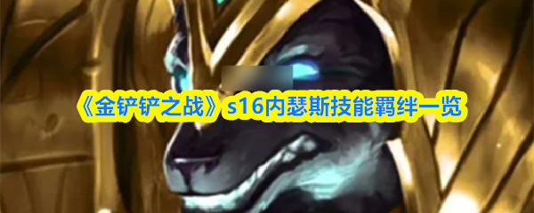 《金铲铲之战》s16内瑟斯技能羁绊一览