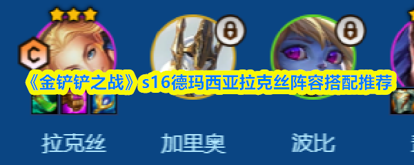 《金铲铲之战》s16德玛西亚拉克丝阵容搭配推荐