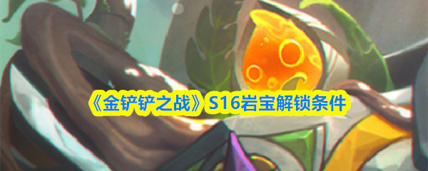 《金铲铲之战》S16岩宝解锁条件