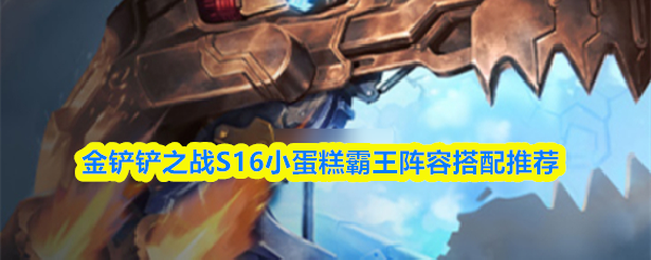 金铲铲之战S16小蛋糕霸王阵容搭配推荐