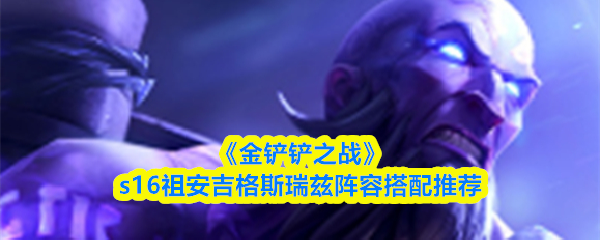 《金铲铲之战》s16祖安吉格斯瑞兹阵容搭配推荐
