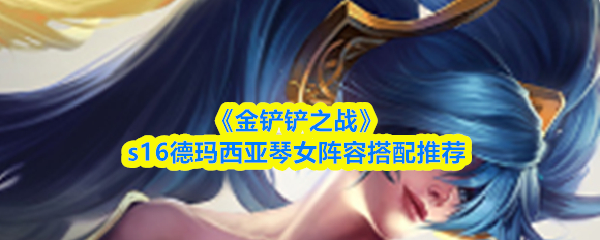 《金铲铲之战》s16德玛西亚琴女阵容搭配推荐