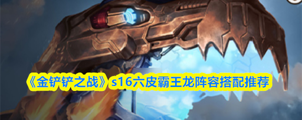 《金铲铲之战》s16六皮霸王龙阵容搭配推荐