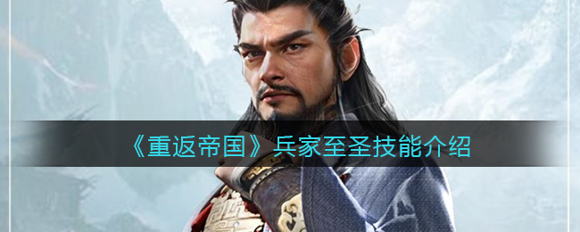 《重返帝国》兵家至圣技能介绍