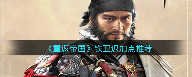 《重返帝国》铁卫迟加点推荐