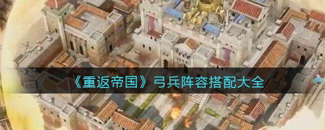 《重返帝国》弓兵阵容搭配大全