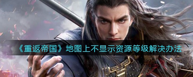 《重返帝国》地图上不显示资源等级解决办法