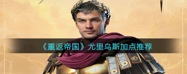 《重返帝国》尤里乌斯加点推荐