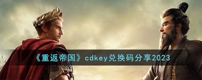 《重返帝国》cdkey兑换码分享2023