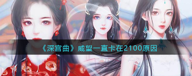 《深宫曲》威望一直卡在2100原因