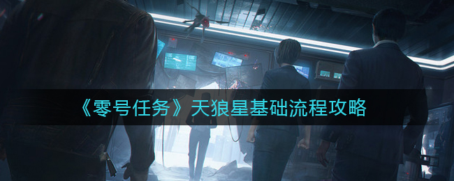 《零号任务》天狼星基础流程攻略