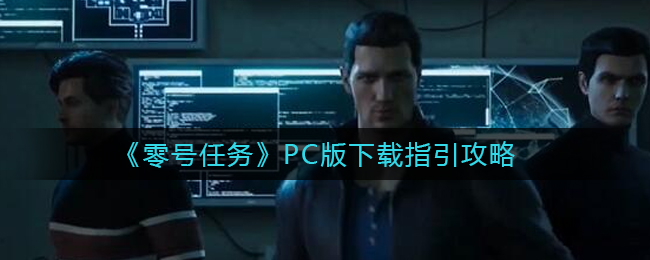 《零号任务》PC版下载指引攻略