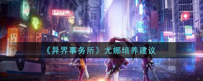 《异界事务所》尤娜培养建议