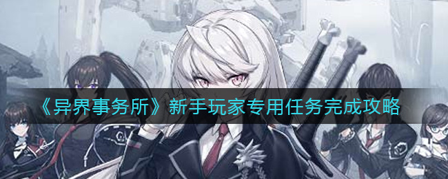 《异界事务所》新手玩家专用任务完成攻略