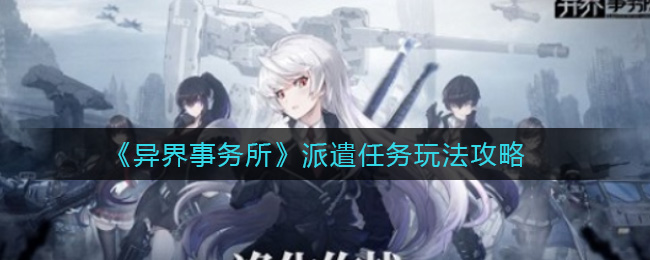 《异界事务所》派遣任务玩法攻略