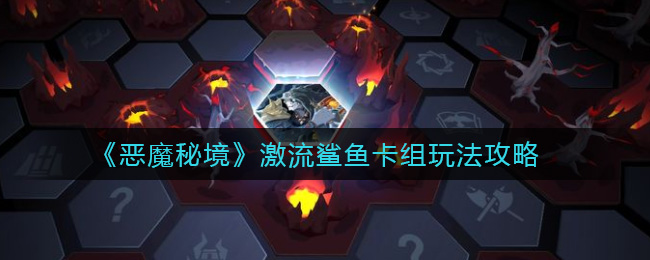 《恶魔秘境》激流鲨鱼卡组玩法攻略