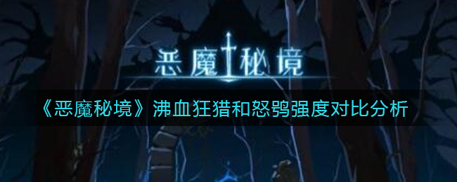 《恶魔秘境》沸血狂猎和怒鸮强度对比分析