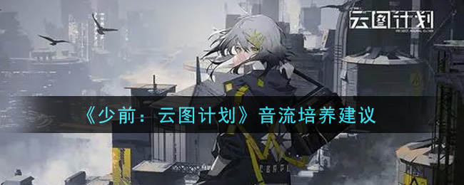 《少前：云图计划》音流培养建议