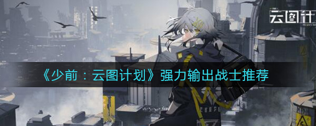 《少前：云图计划》强力输出战士推荐