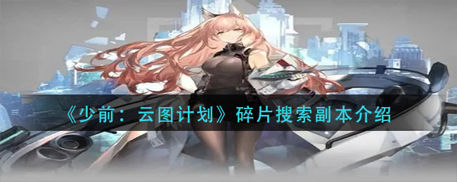 《少前：云图计划》碎片搜索副本介绍