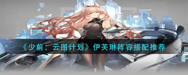 《少前：云图计划》伊芙琳阵容搭配推荐