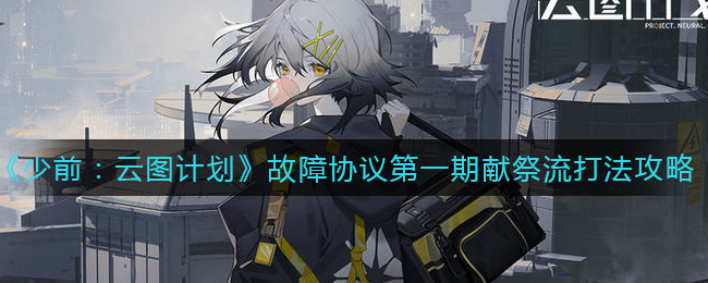 《少前：云图计划》故障协议第一期献祭流打法攻略