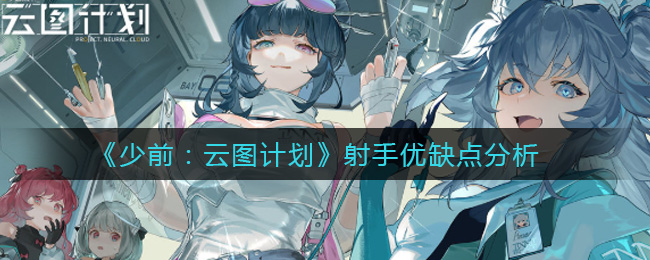《少前：云图计划》射手优缺点分析