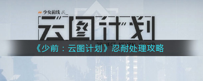 《少前：云图计划》忍耐处理攻略