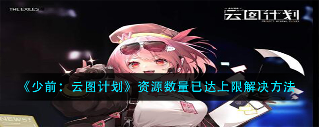 《少前：云图计划》资源数量已达上限解决方法