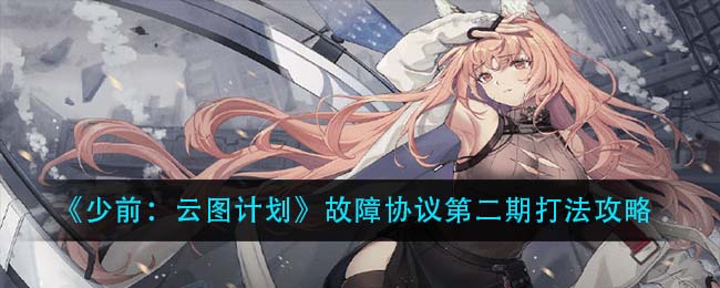 《少前：云图计划》故障协议第二期打法攻略