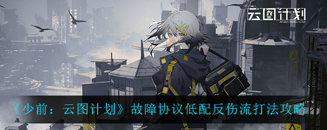 《少前：云图计划》故障协议低配反伤流打法攻略