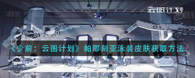 《少前：云图计划》帕那刻亚泳装皮肤获取方法