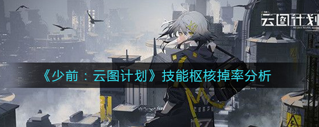 《少前：云图计划》技能枢核掉率分析