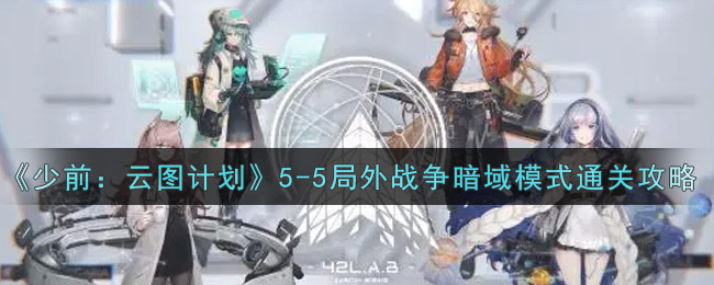 《少前：云图计划》5-5局外战争暗域模式通关攻略