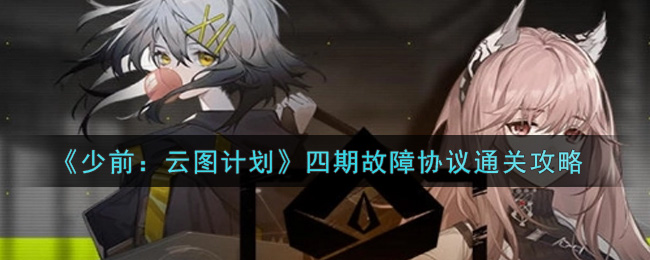 《少前：云图计划》四期故障协议通关攻略