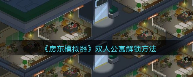 《房东模拟器》双人公寓解锁方法