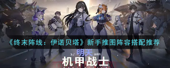 《终末阵线：伊诺贝塔》新手推图阵容搭配推荐