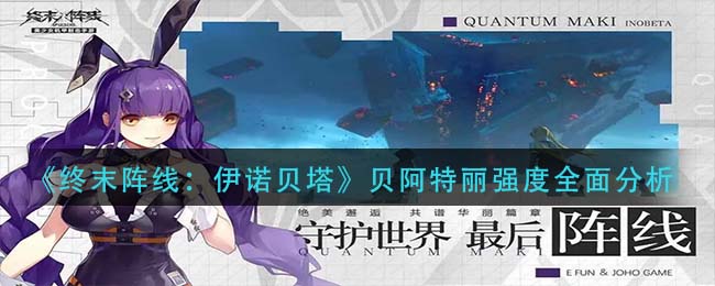 《终末阵线：伊诺贝塔》贝阿特丽强度全面分析