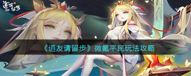 《道友请留步》微氪平民玩法攻略