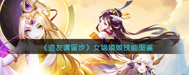 《道友请留步》女娲娘娘技能图鉴