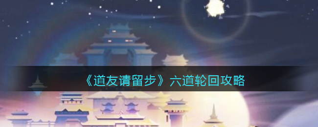 《道友请留步》六道轮回攻略