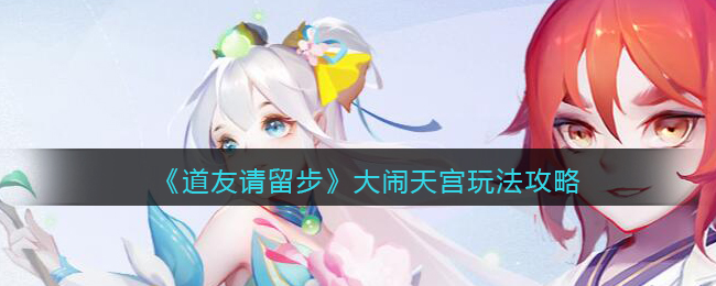 《道友请留步》大闹天宫玩法攻略