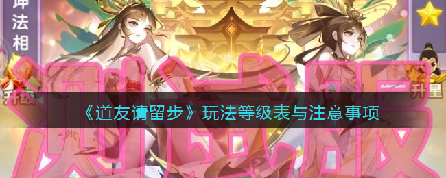 《道友请留步》玩法等级表与注意事项