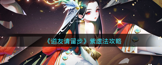 《道友请留步》紫虚法攻略