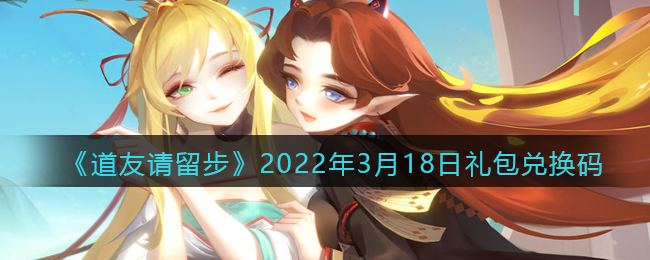 《道友请留步》2022年3月18日礼包兑换码