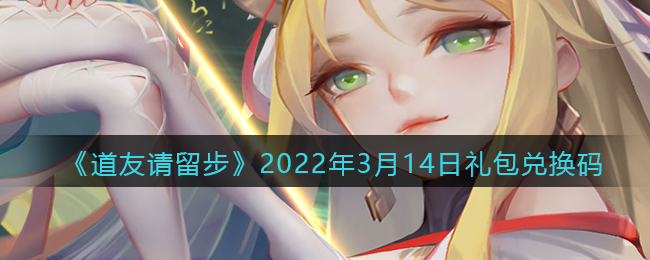 《道友请留步》2022年3月14日礼包兑换码