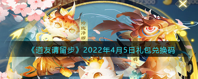 《道友请留步》2022年4月5日礼包兑换码