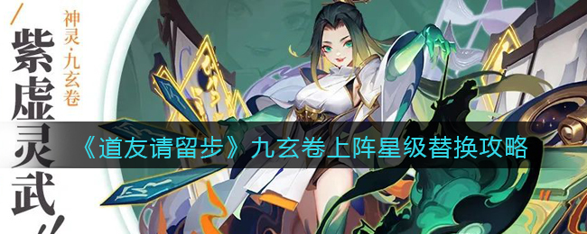 《道友请留步》九玄卷上阵星级替换攻略