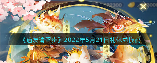 《道友请留步》2022年5月21日礼包兑换码