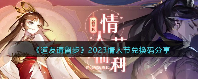 《道友请留步》2023情人节兑换码分享